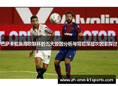巴萨未能赢得欧联杯的五大原因分析与背后深层次因素探讨