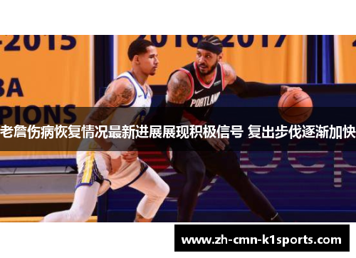 老詹伤病恢复情况最新进展展现积极信号 复出步伐逐渐加快