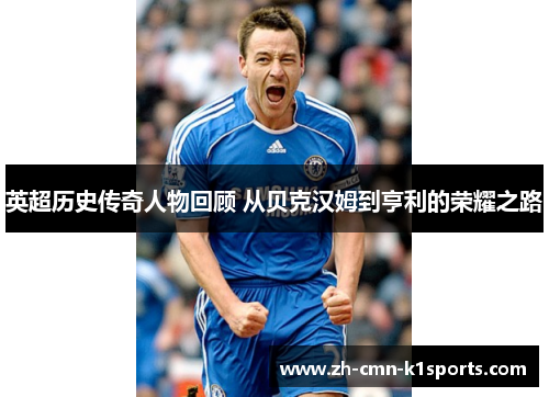 英超历史传奇人物回顾 从贝克汉姆到亨利的荣耀之路