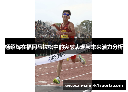 杨绍辉在福冈马拉松中的突破表现与未来潜力分析