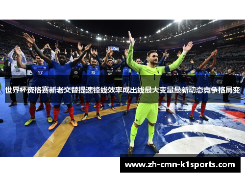 世界杯资格赛新老交替提速锋线效率成出线最大变量最新动态竞争格局变