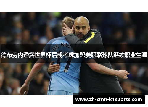 德布劳内透露世界杯后或考虑加盟美职联球队继续职业生涯